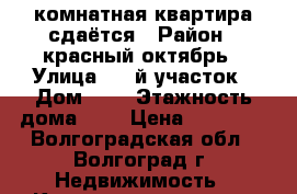 2 комнатная квартира сдаётся › Район ­ красный октябрь › Улица ­ 5-й участок › Дом ­ 1 › Этажность дома ­ 2 › Цена ­ 10 000 - Волгоградская обл., Волгоград г. Недвижимость » Квартиры аренда   . Волгоградская обл.,Волгоград г.